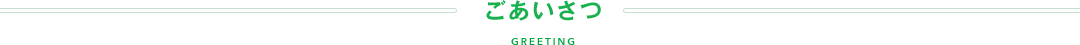 ごあいさつ GREETING